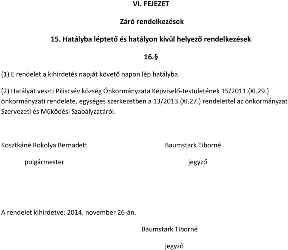 (2) Hatályát veszti Piliscsév község Önkormányzata Képviselő-testületének 15/2011.(XI.29.