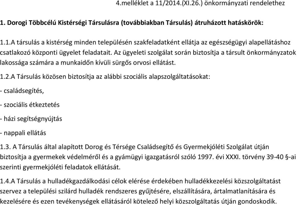 A Társulás közösen biztosítja az alábbi szociális alapszolgáltatásokat: - családsegítés, - szociális étkeztetés - házi segítségnyújtás - nappali ellátás 1.3.