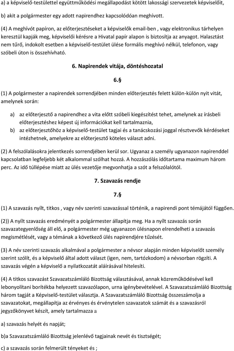 Halasztást nem tűrő, indokolt esetben a képviselő-testület ülése formális meghívó nélkül, telefonon, vagy szóbeli úton is összehívható. 6.