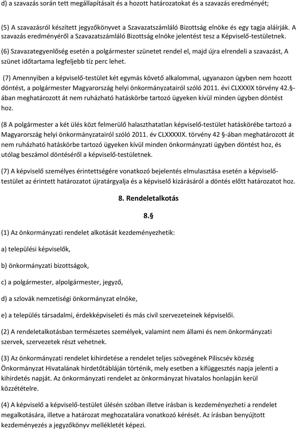 (6) Szavazategyenlőség esetén a polgármester szünetet rendel el, majd újra elrendeli a szavazást, A szünet időtartama legfeljebb tíz perc lehet.