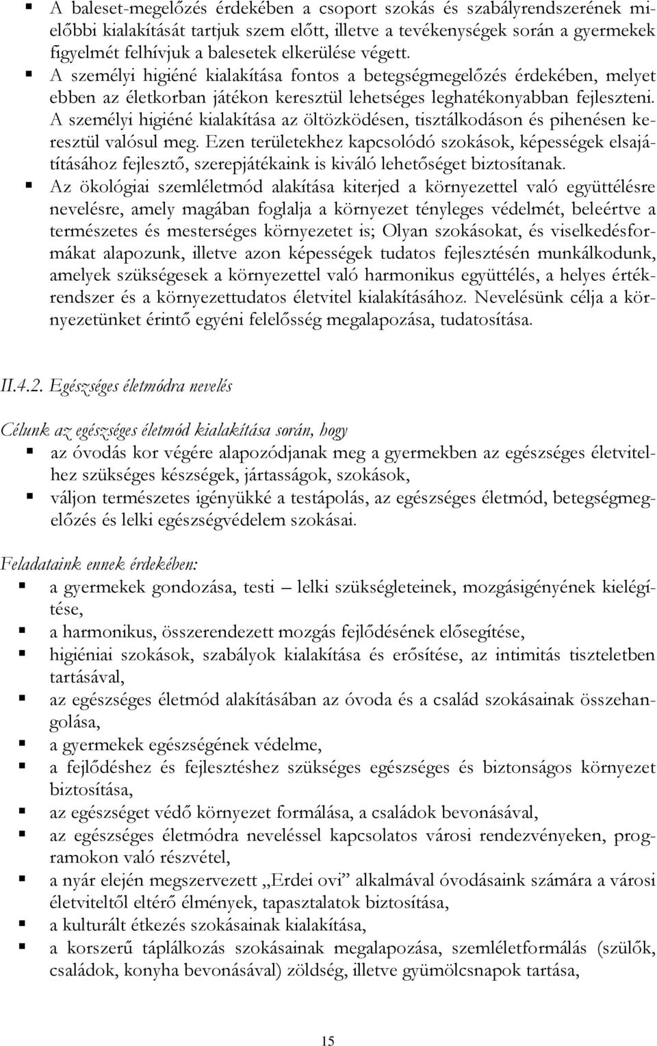 A személyi higiéné kialakítása az öltözködésen, tisztálkodáson és pihenésen keresztül valósul meg.