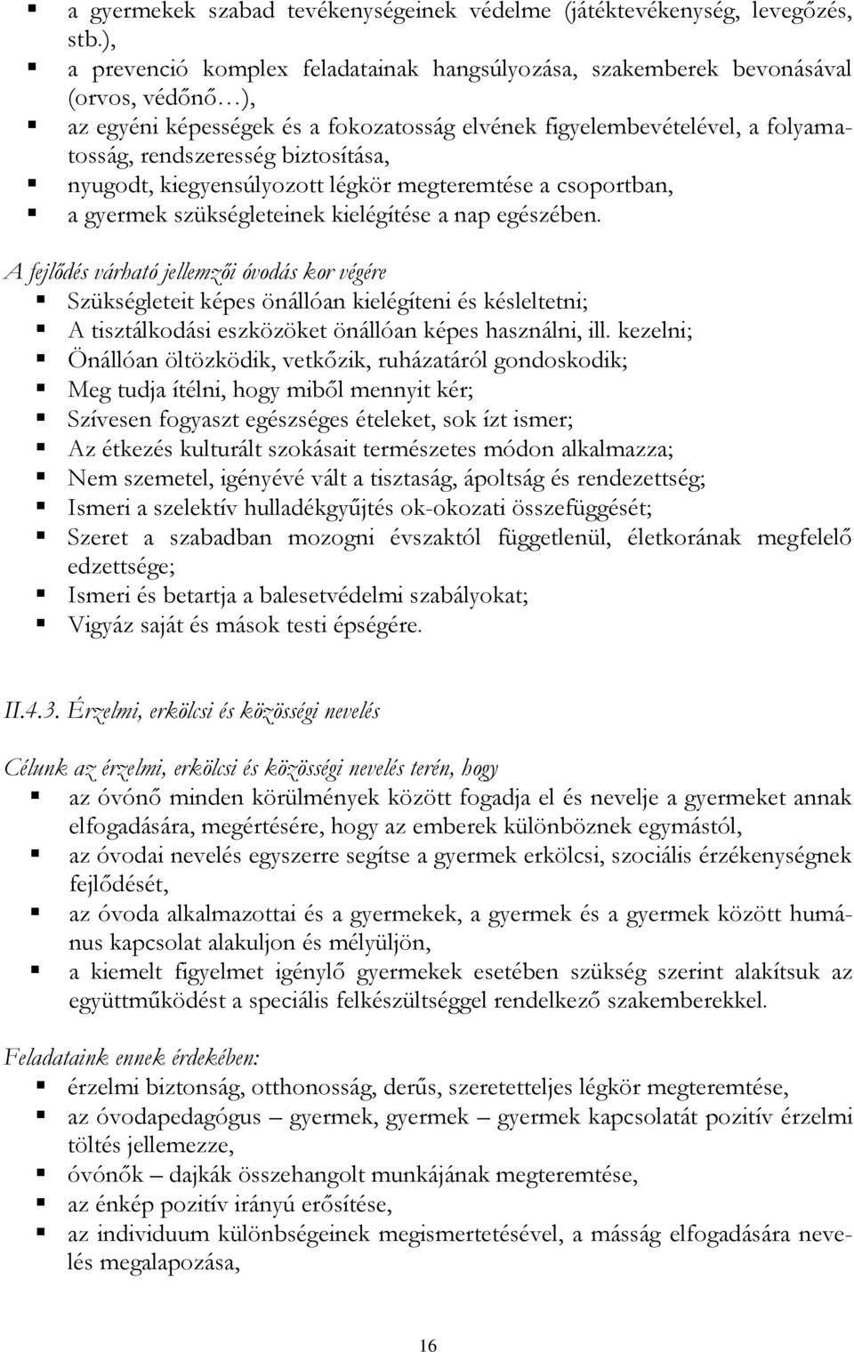 biztosítása, nyugodt, kiegyensúlyozott légkör megteremtése a csoportban, a gyermek szükségleteinek kielégítése a nap egészében.