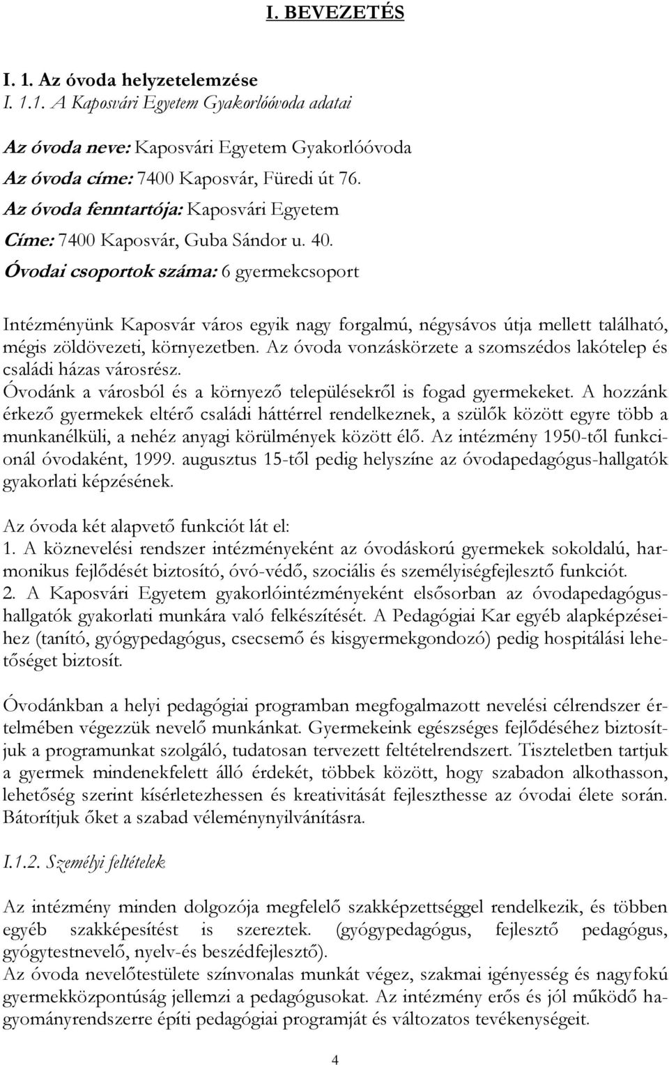 Óvodai csoportok száma: 6 gyermekcsoport Intézményünk Kaposvár város egyik nagy forgalmú, négysávos útja mellett található, mégis zöldövezeti, környezetben.