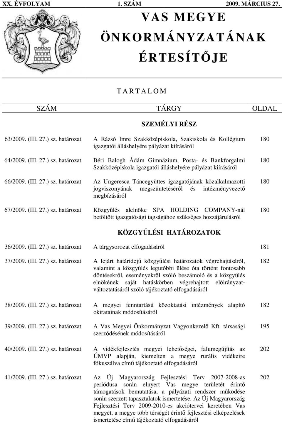 határozat Béri Balogh Ádám Gimnázium, Posta- és Bankforgalmi Szakközépiskola igazgatói álláshelyére pályázat kiírásáról 66/2009. (III. 27.) sz.