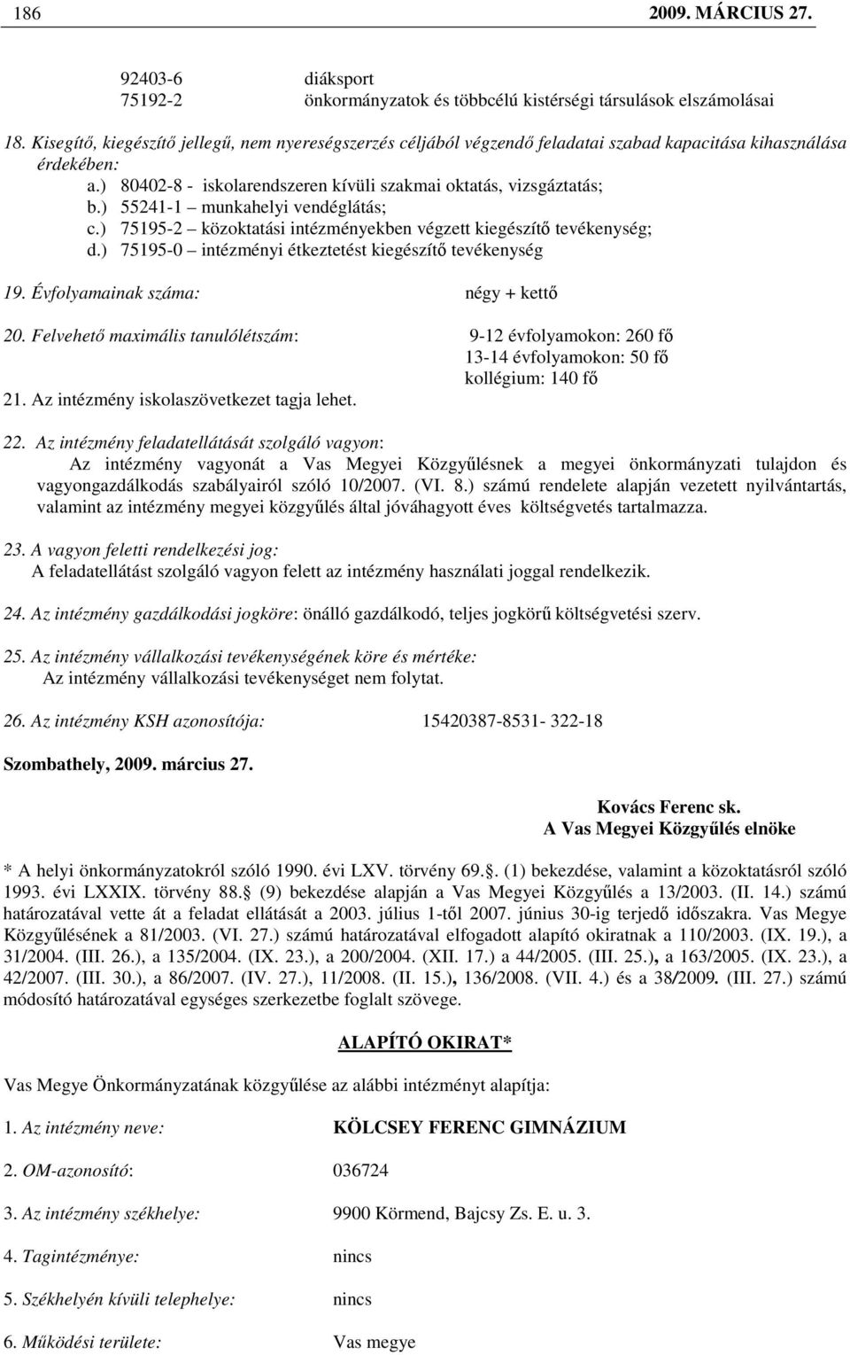 ) 55241-1 munkahelyi vendéglátás; c.) 75195-2 közoktatási intézményekben végzett kiegészítı tevékenység; d.) 75195-0 intézményi étkeztetést kiegészítı tevékenység 19.