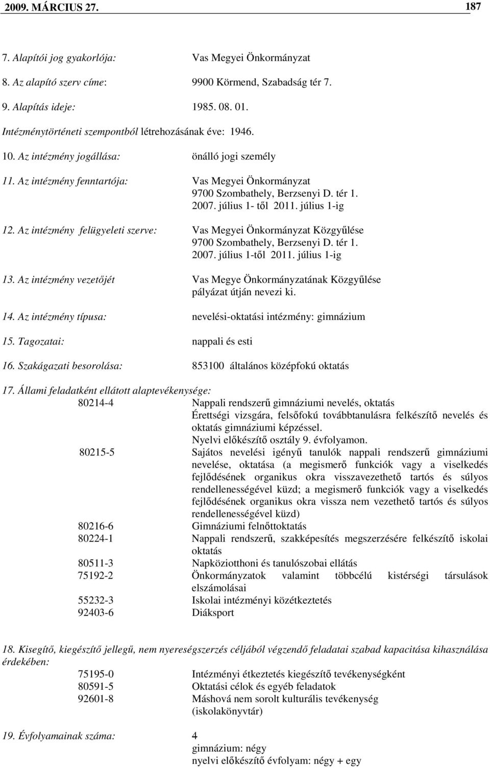 2007. július 1- tıl 2011. július 1-ig 12. Az intézmény felügyeleti szerve: Vas Megyei Önkormányzat Közgyőlése 9700 Szombathely, Berzsenyi D. tér 1. 2007. július 1-tıl 2011. július 1-ig 13.