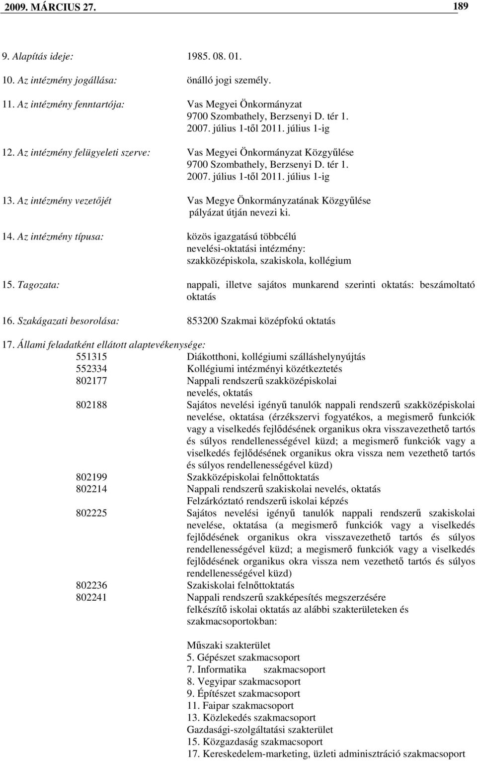 Az intézmény vezetıjét Vas Megye Önkormányzatának Közgyőlése pályázat útján nevezi ki. 14.