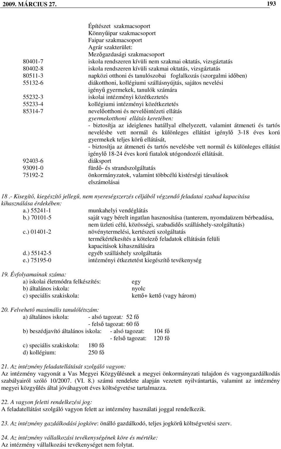 iskola rendszeren kívüli szakmai oktatás, vizsgáztatás 80511-3 napközi otthoni és tanulószobai foglalkozás (szorgalmi idıben) 55132-6 diákotthoni, kollégiumi szállásnyújtás, sajátos nevelési igényő