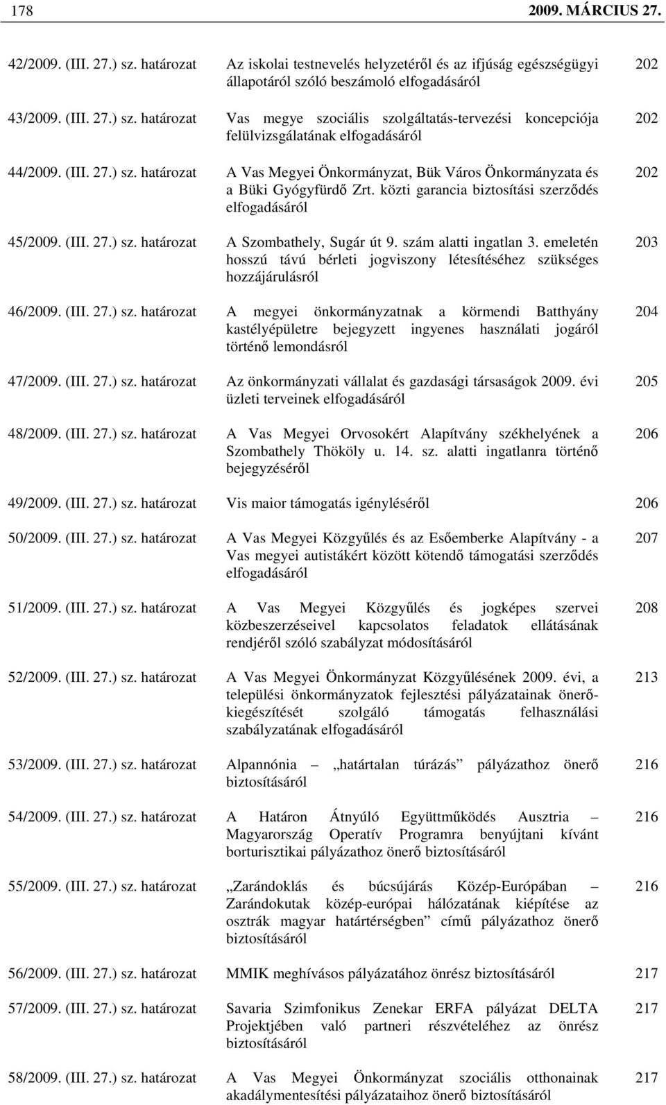 szám alatti ingatlan 3. emeletén hosszú távú bérleti jogviszony létesítéséhez szükséges hozzájárulásról 46/2009. (III. 27.) sz.