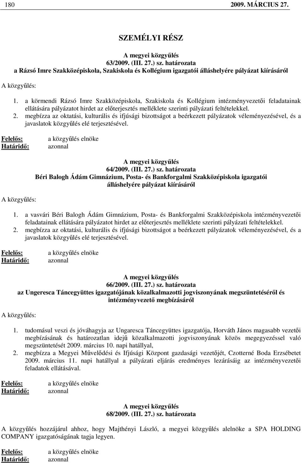 a körmendi Rázsó Imre Szakközépiskola, Szakiskola és Kollégium intézményvezetıi feladatainak ellátására pályázatot hirdet az elıterjesztés melléklete szerinti pályázati feltételekkel. 2.