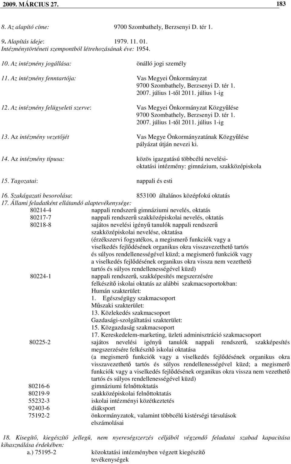 Az intézmény felügyeleti szerve: Vas Megyei Önkormányzat Közgyőlése 9700 Szombathely, Berzsenyi D. tér 1. 2007. július 1-tıl 2011. július 1-ig 13.