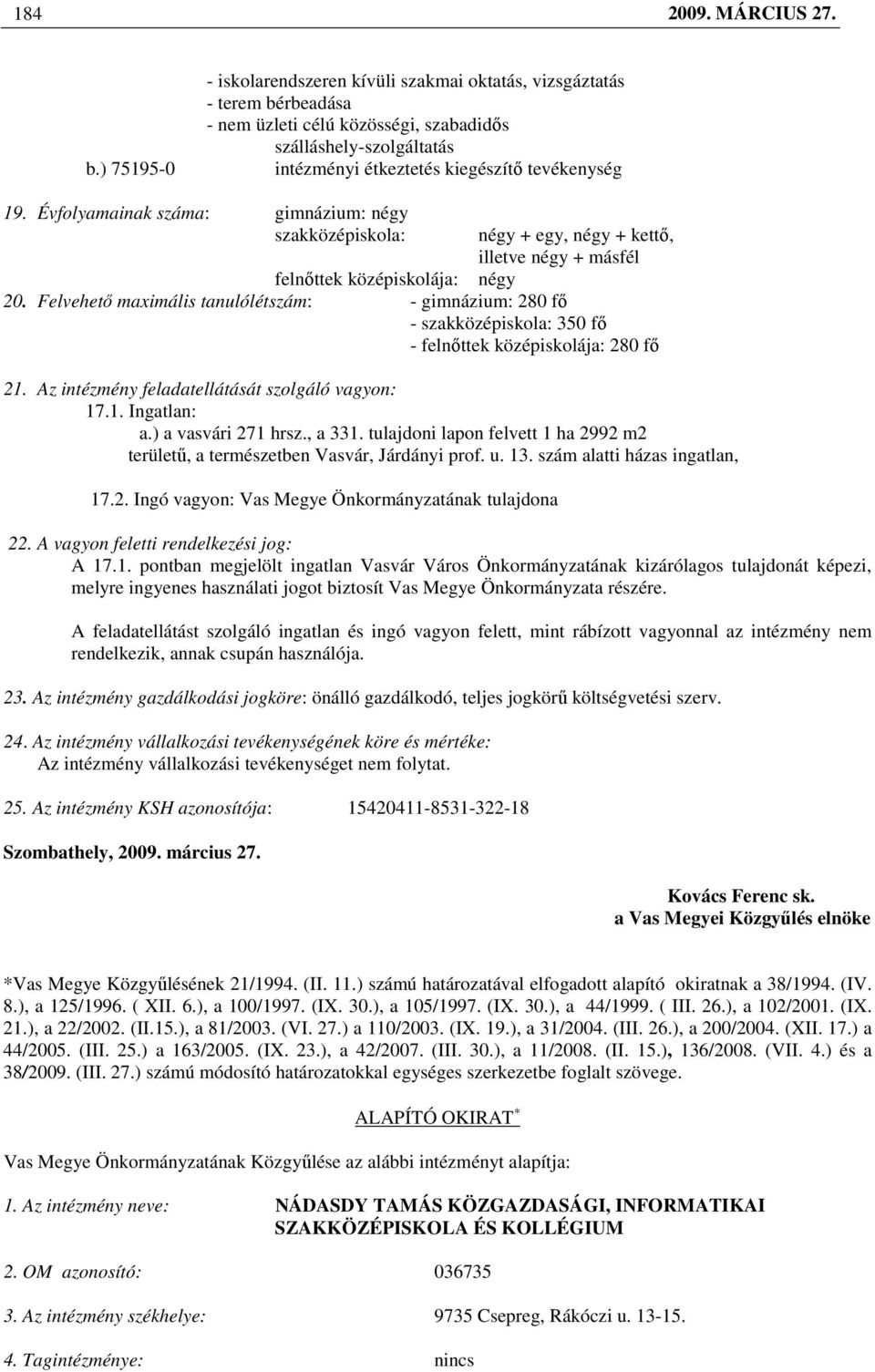 Évfolyamainak száma: gimnázium: négy szakközépiskola: négy + egy, négy + kettı, illetve négy + másfél felnıttek középiskolája: négy 20.