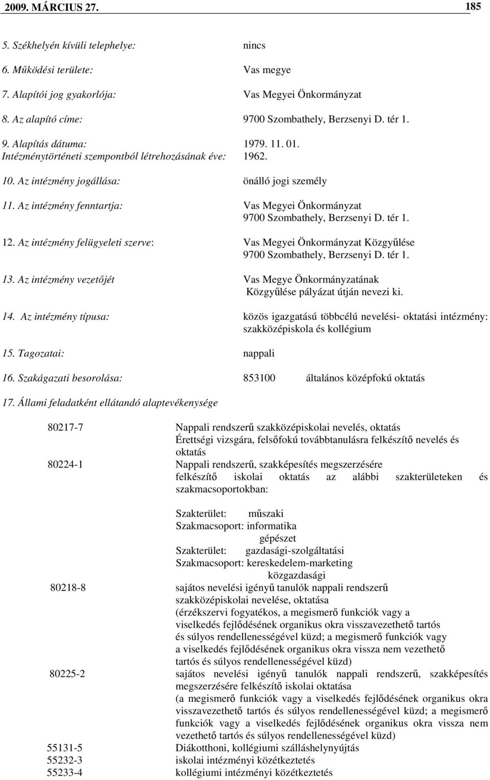 Az intézmény fenntartja: Vas Megyei Önkormányzat 9700 Szombathely, Berzsenyi D. tér 1. 12. Az intézmény felügyeleti szerve: Vas Megyei Önkormányzat Közgyőlése 9700 Szombathely, Berzsenyi D. tér 1. 13.