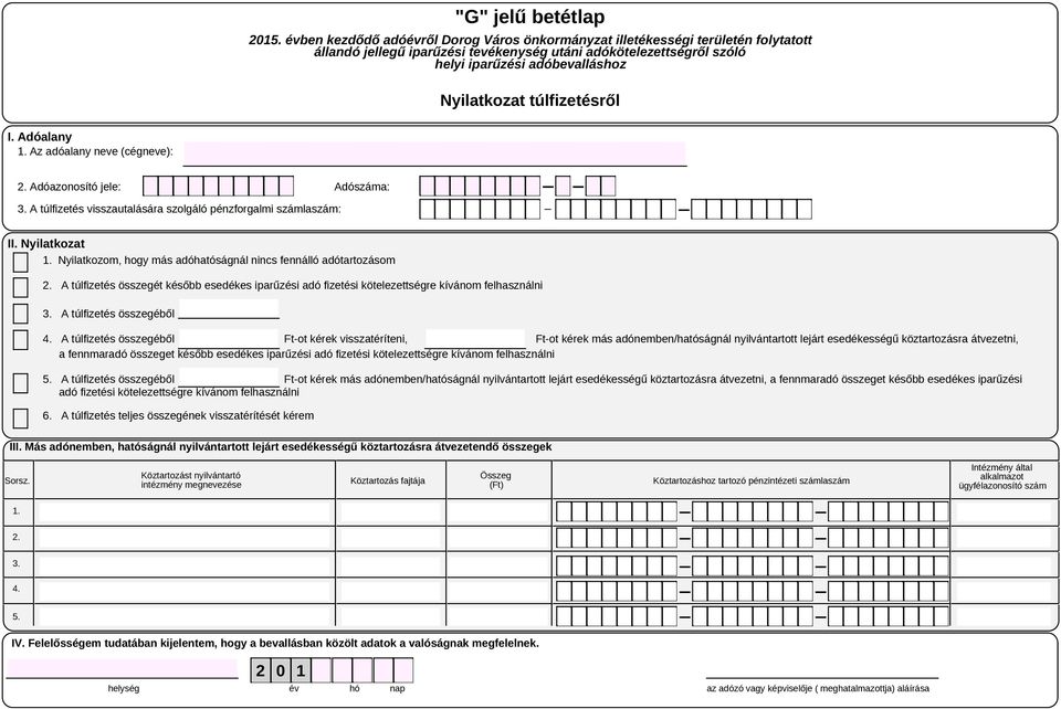 Adóazonosító jele: 3. A túlfizetés visszautalására szolgáló pénzforgalmi számlaszám: Adószáma: _ II. Nyilatkozat 1. Nyilatkozom, hogy más adóhatóságnál nincs fennálló adótartozásom 2.