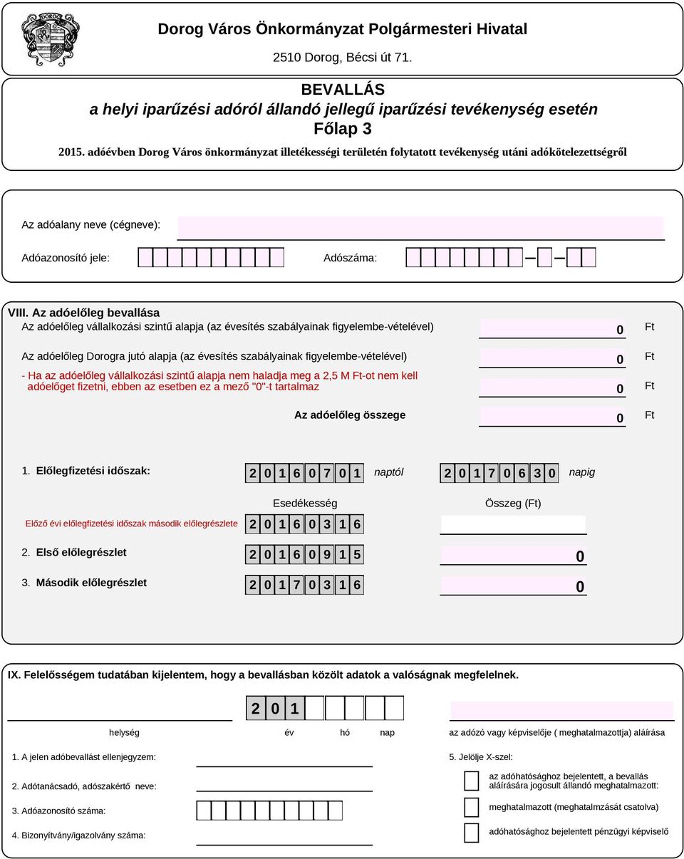 Az adóelőleg bevallása Az adóelőleg vállalkozási szintű alapja (az évesítés szabályainak figyelembe-vételével) Az adóelőleg Dorogra jutó alapja (az évesítés szabályainak figyelembe-vételével) - Ha az