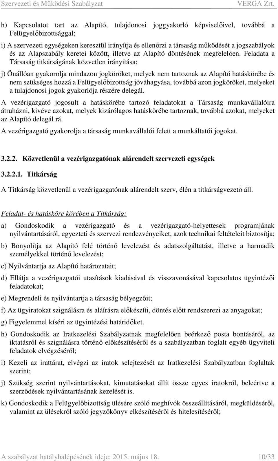 Feladata a Társaság titkárságának közvetlen irányítása; j) Önállóan gyakorolja mindazon jogköröket, melyek nem tartoznak az Alapító hatáskörébe és nem szükséges hozzá a Felügyelőbizottság