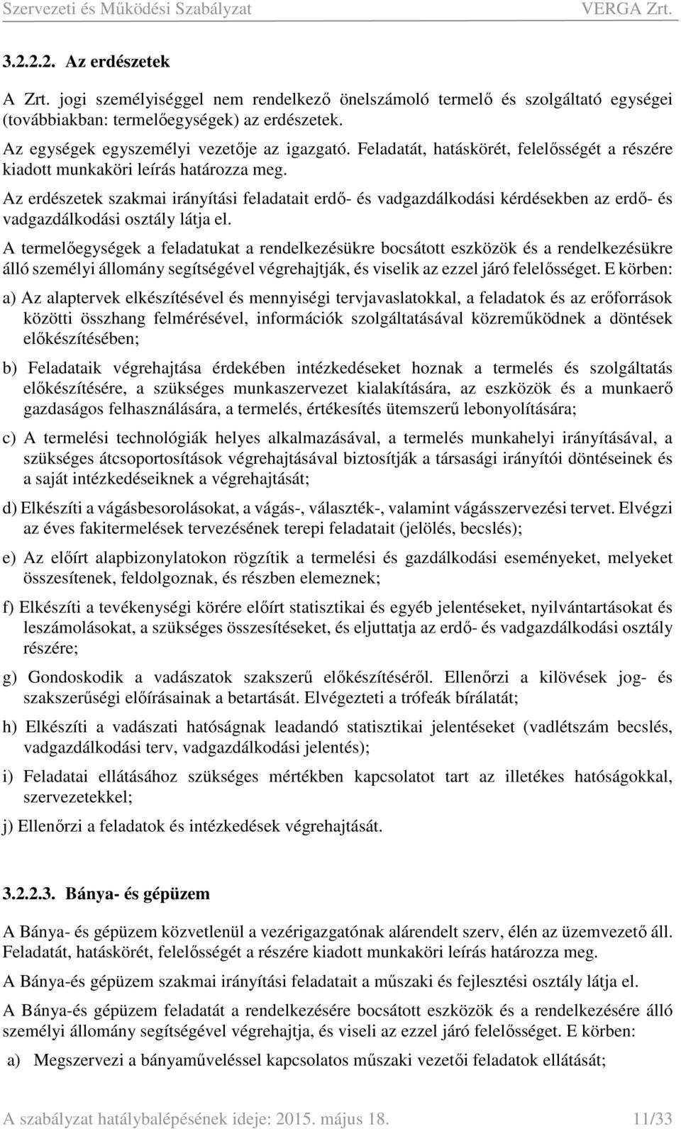 Az erdészetek szakmai irányítási feladatait erdő- és vadgazdálkodási kérdésekben az erdő- és vadgazdálkodási osztály látja el.