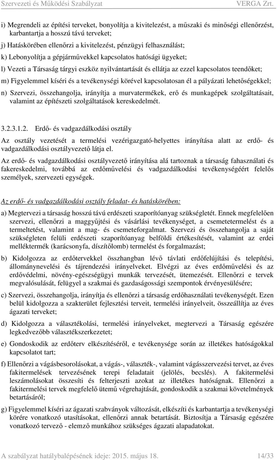 körével kapcsolatosan él a pályázati lehetőségekkel; n) Szervezi, összehangolja, irányítja a murvatermékek, erő és munkagépek szolgáltatásait, valamint az építészeti szolgáltatások kereskedelmét. 3.2.