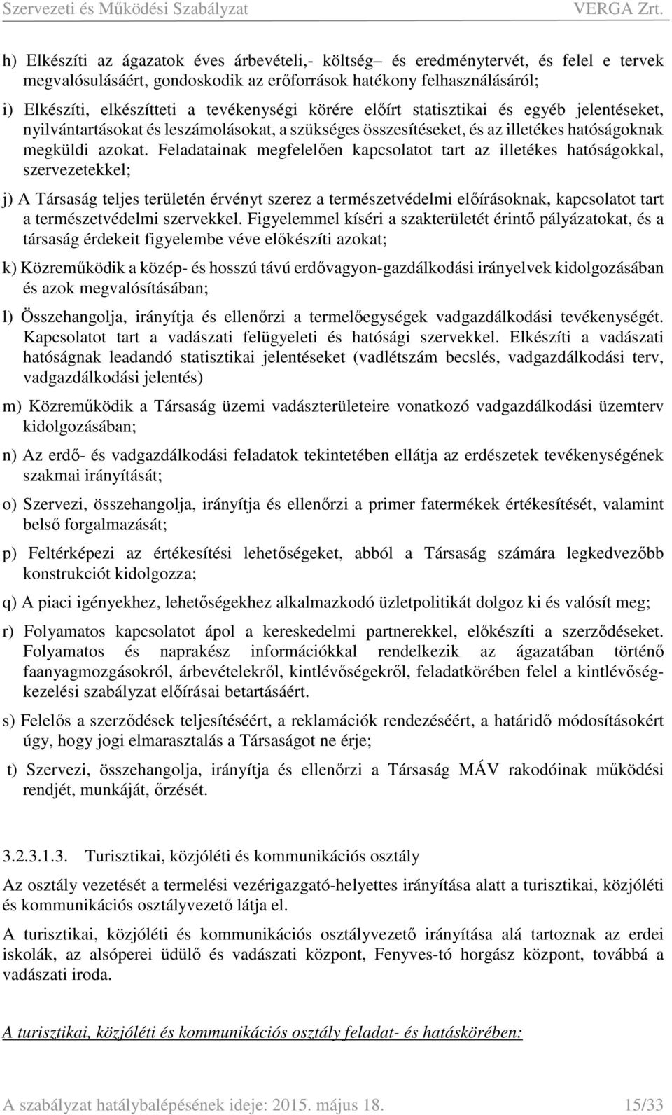 Feladatainak megfelelően kapcsolatot tart az illetékes hatóságokkal, szervezetekkel; j) A Társaság teljes területén érvényt szerez a természetvédelmi előírásoknak, kapcsolatot tart a természetvédelmi