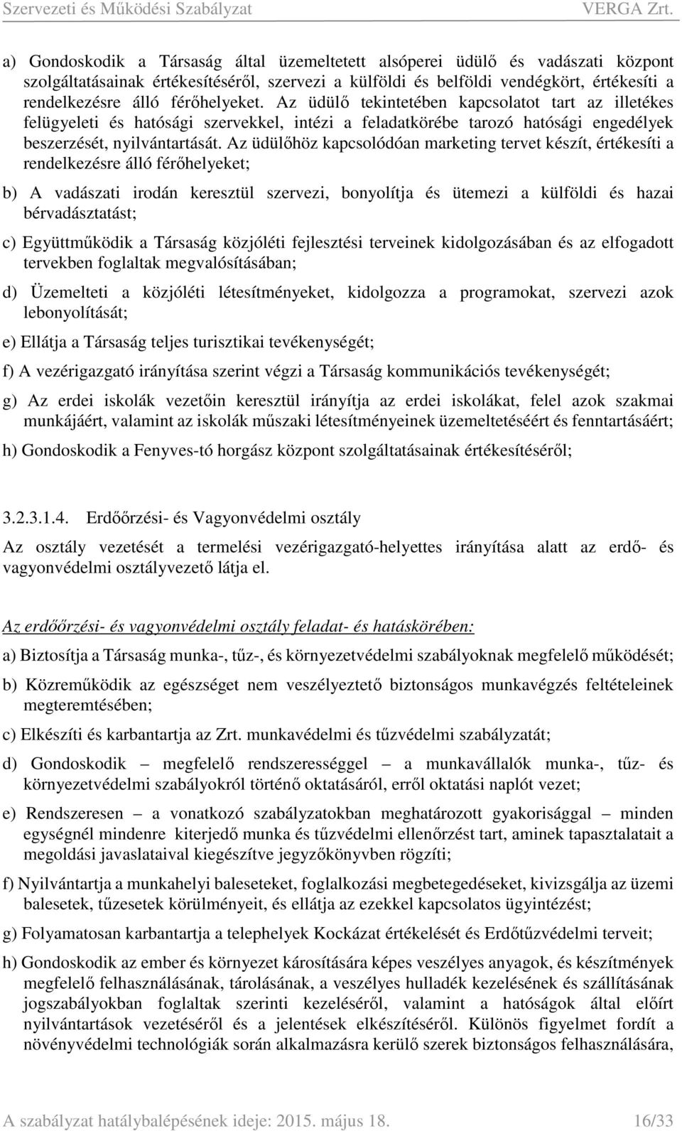 Az üdülőhöz kapcsolódóan marketing tervet készít, értékesíti a rendelkezésre álló férőhelyeket; b) A vadászati irodán keresztül szervezi, bonyolítja és ütemezi a külföldi és hazai bérvadásztatást; c)