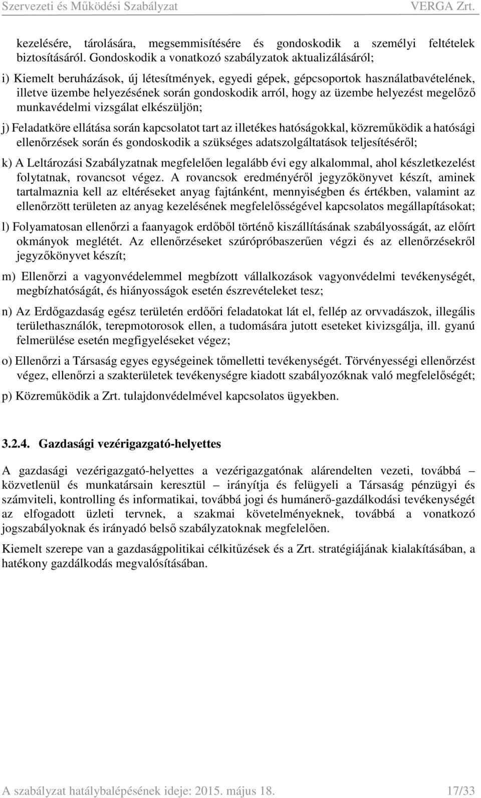 hogy az üzembe helyezést megelőző munkavédelmi vizsgálat elkészüljön; j) Feladatköre ellátása során kapcsolatot tart az illetékes hatóságokkal, közreműködik a hatósági ellenőrzések során és