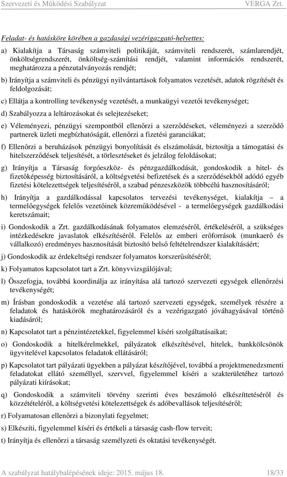 Ellátja a kontrolling tevékenység vezetését, a munkaügyi vezetői tevékenységet; d) Szabályozza a leltározásokat és selejtezéseket; e) Véleményezi, pénzügyi szempontból ellenőrzi a szerződéseket,