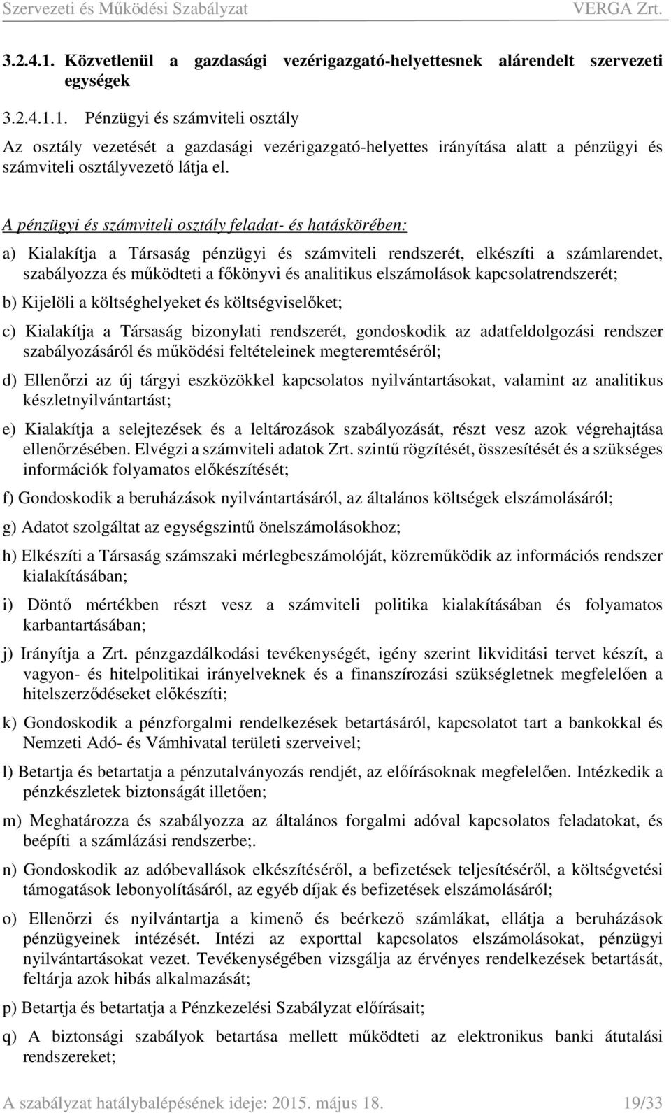 elszámolások kapcsolatrendszerét; b) Kijelöli a költséghelyeket és költségviselőket; c) Kialakítja a Társaság bizonylati rendszerét, gondoskodik az adatfeldolgozási rendszer szabályozásáról és