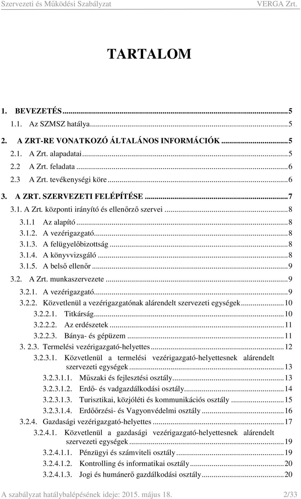 2. A Zrt. munkaszervezete... 9 3.2.1. A vezérigazgató... 9 3.2.2. Közvetlenül a vezérigazgatónak alárendelt szervezeti egységek... 10 3.2.2.1. Titkárság... 10 3.2.2.2. Az erdészetek... 11 3.2.2.3. Bánya- és gépüzem.