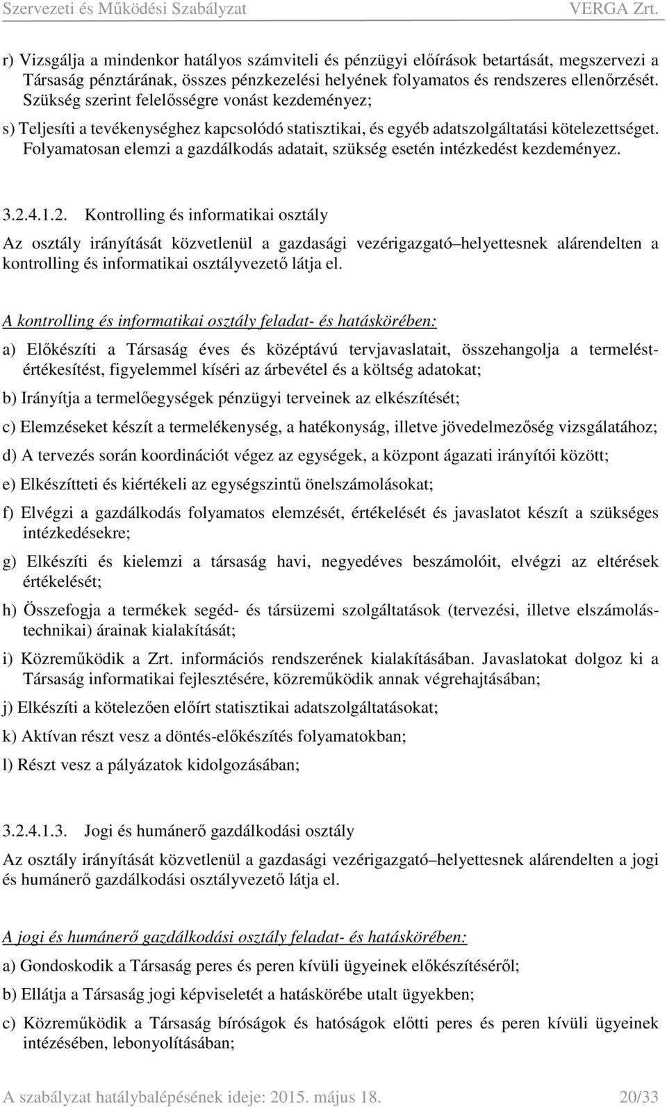 Folyamatosan elemzi a gazdálkodás adatait, szükség esetén intézkedést kezdeményez. 3.2.