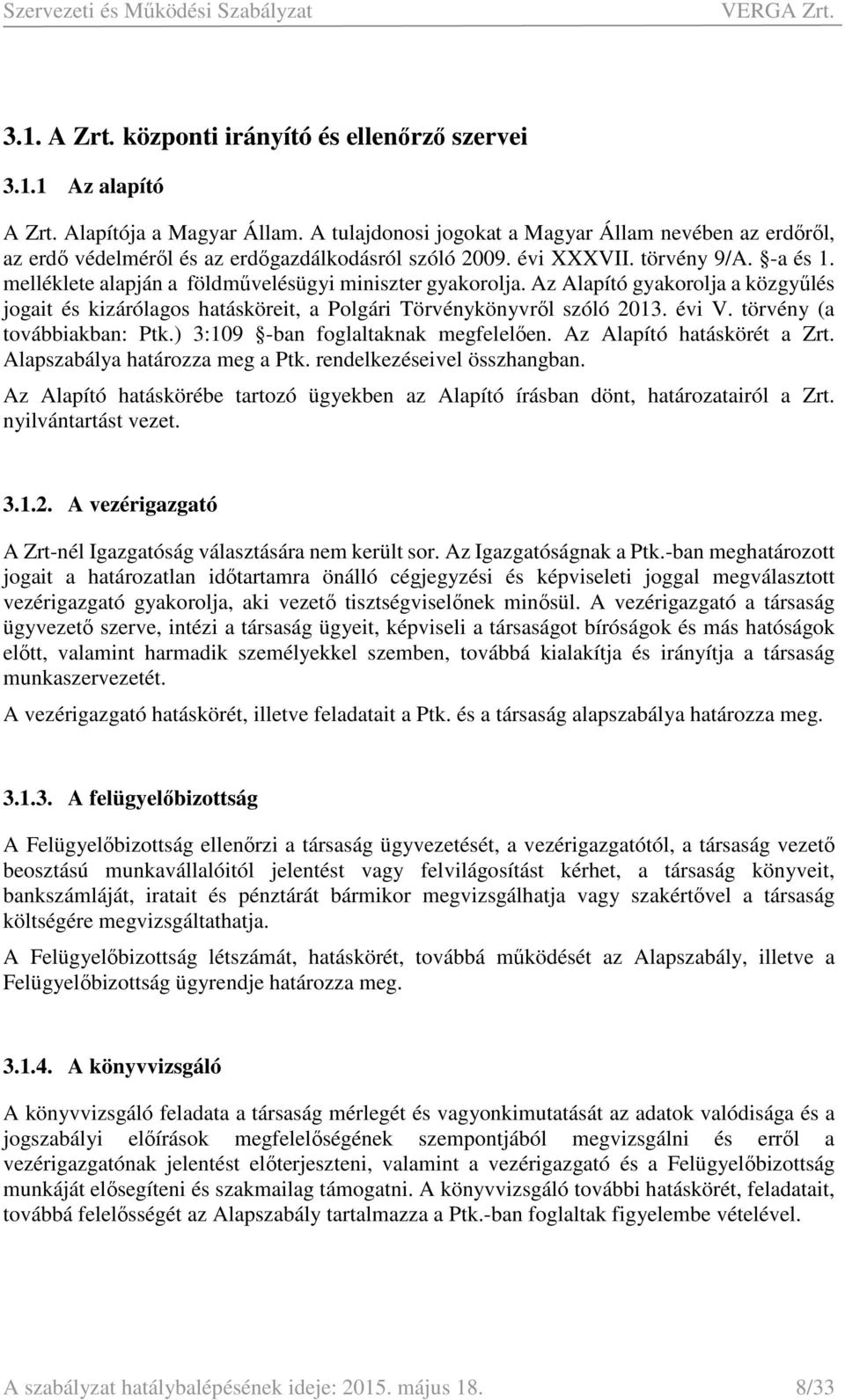 melléklete alapján a földművelésügyi miniszter gyakorolja. Az Alapító gyakorolja a közgyűlés jogait és kizárólagos hatásköreit, a Polgári Törvénykönyvről szóló 2013. évi V.