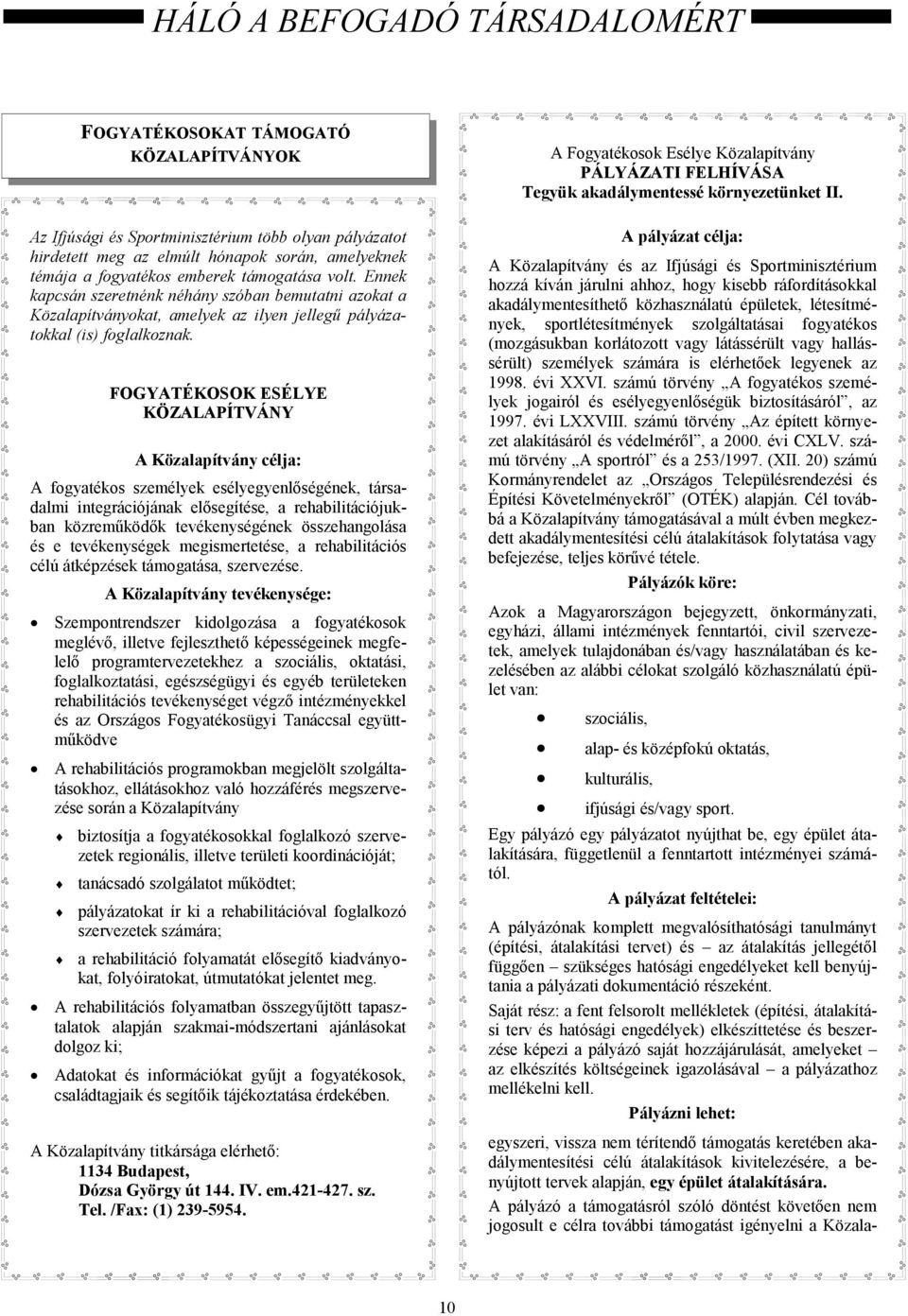 FOGYATÉKOSOK ESÉLYE KÖZALAPÍTVÁNY A Közalapítvány célja: A fogyatékos személyek esélyegyenlőségének, társadalmi integrációjának elősegítése, a rehabilitációjukban közreműködők tevékenységének