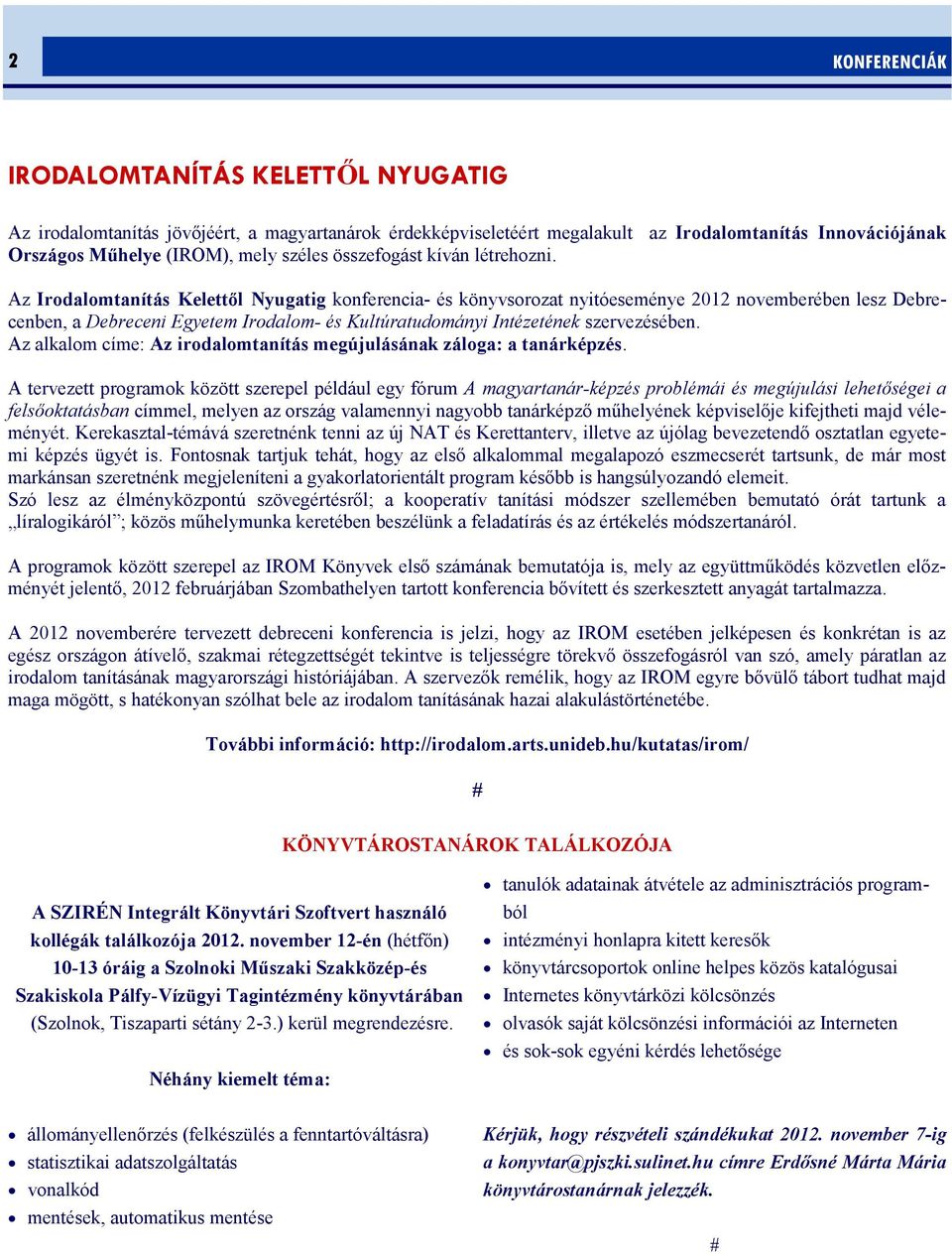 Az Irodalomtanítás Kelettől Nyugatig konferencia- és könyvsorozat nyitóeseménye 2012 novemberében lesz Debrecenben, a Debreceni Egyetem Irodalom- és Kultúratudományi Intézetének szervezésében.