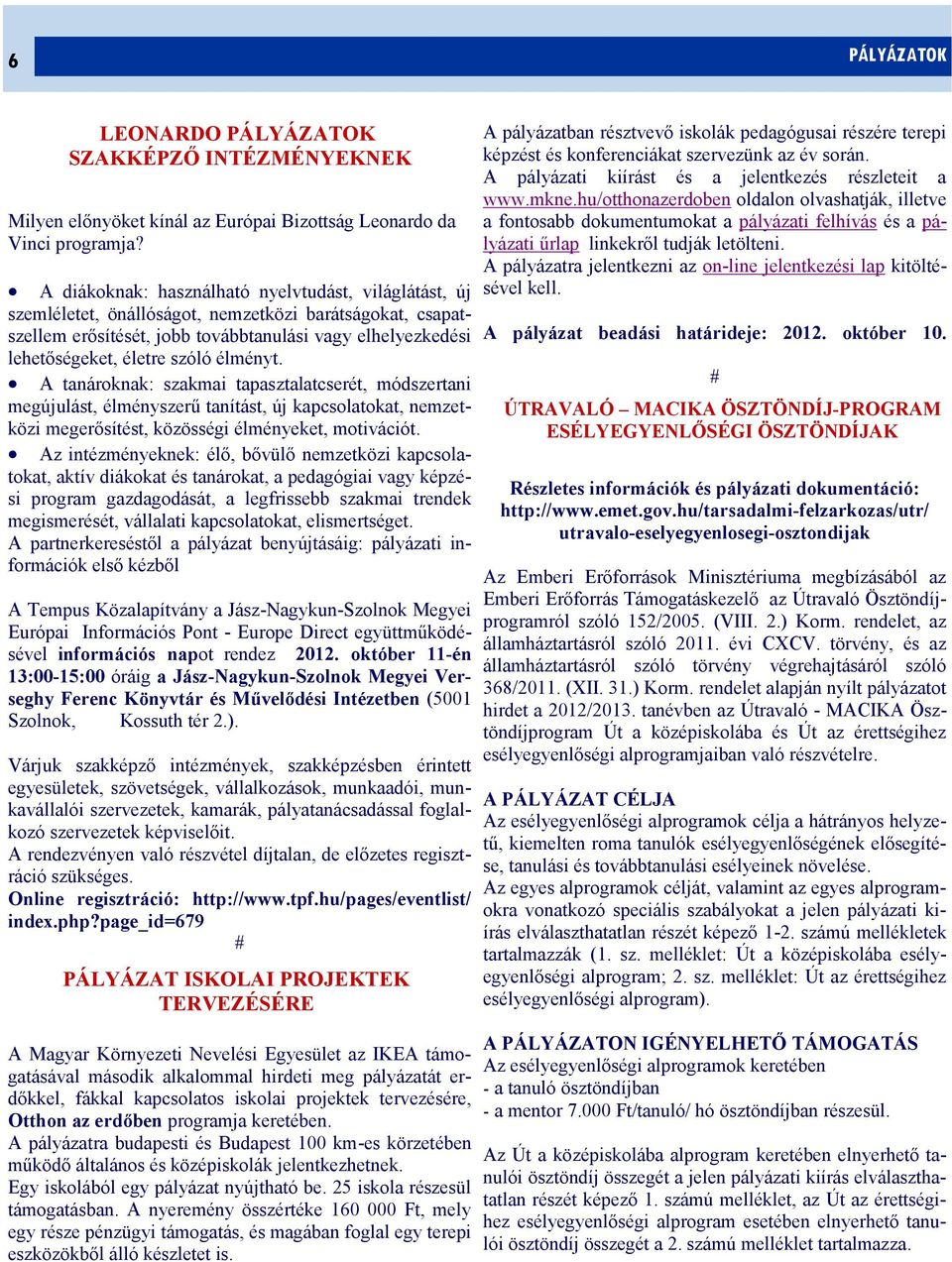 élményt. A tanároknak: szakmai tapasztalatcserét, módszertani megújulást, élményszerű tanítást, új kapcsolatokat, nemzetközi megerősítést, közösségi élményeket, motivációt.