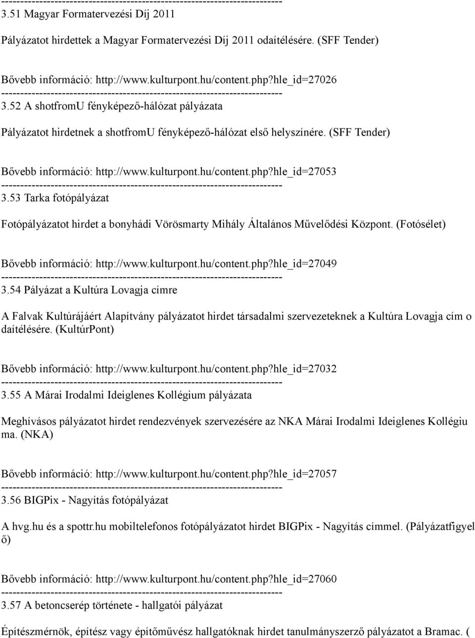 53 Tarka fotópályázat Fotópályázatot hirdet a bonyhádi Vörösmarty Mihály Általános Művelődési Központ. (Fotósélet) Bővebb információ: http://www.kulturpont.hu/content.php?hle_id27049 3.