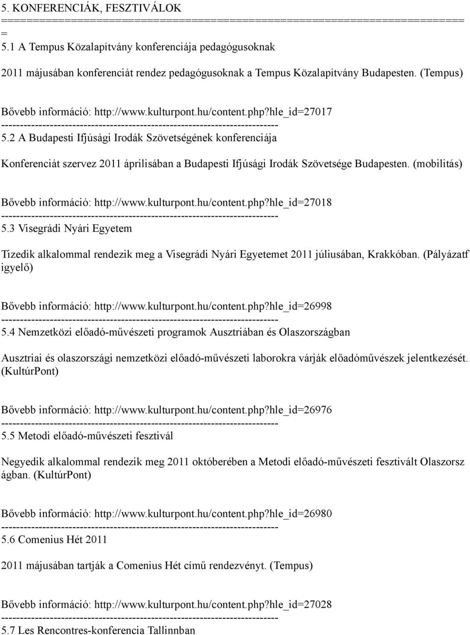 2 A Budapesti Ifjúsági Irodák Szövetségének konferenciája Konferenciát szervez 2011 áprilisában a Budapesti Ifjúsági Irodák Szövetsége Budapesten. (mobilitás) Bővebb információ: http://www.kulturpont.