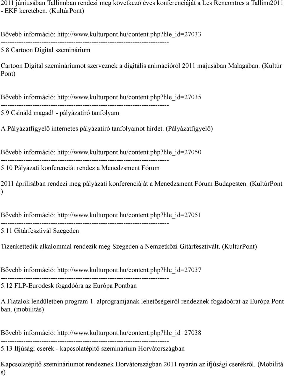 hle_id27035 5.9 Csináld magad! - pályázatíró tanfolyam A Pályázatfigyelő internetes pályázatíró tanfolyamot hirdet. (Pályázatfigyelő) Bővebb információ: http://www.kulturpont.hu/content.php?