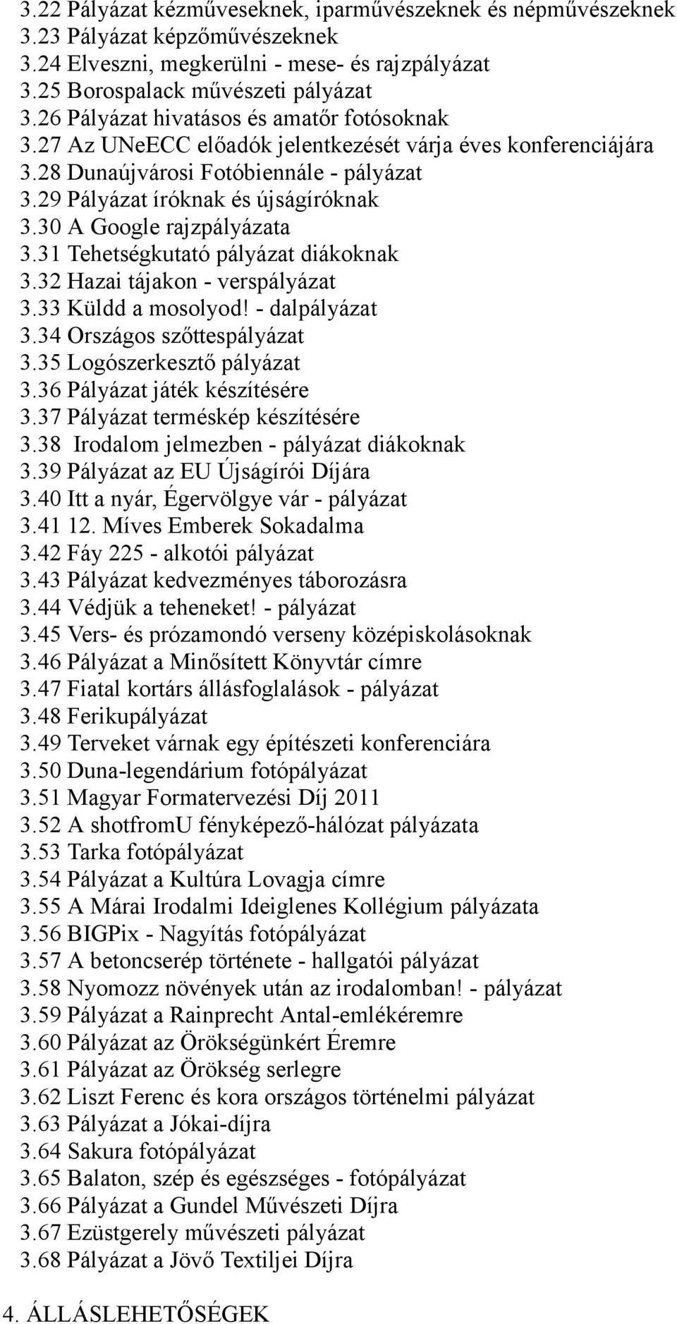 30 A Google rajzpályázata 3.31 Tehetségkutató pályázat diákoknak 3.32 Hazai tájakon - verspályázat 3.33 Küldd a mosolyod! - dalpályázat 3.34 Országos szőttespályázat 3.35 Logószerkesztő pályázat 3.