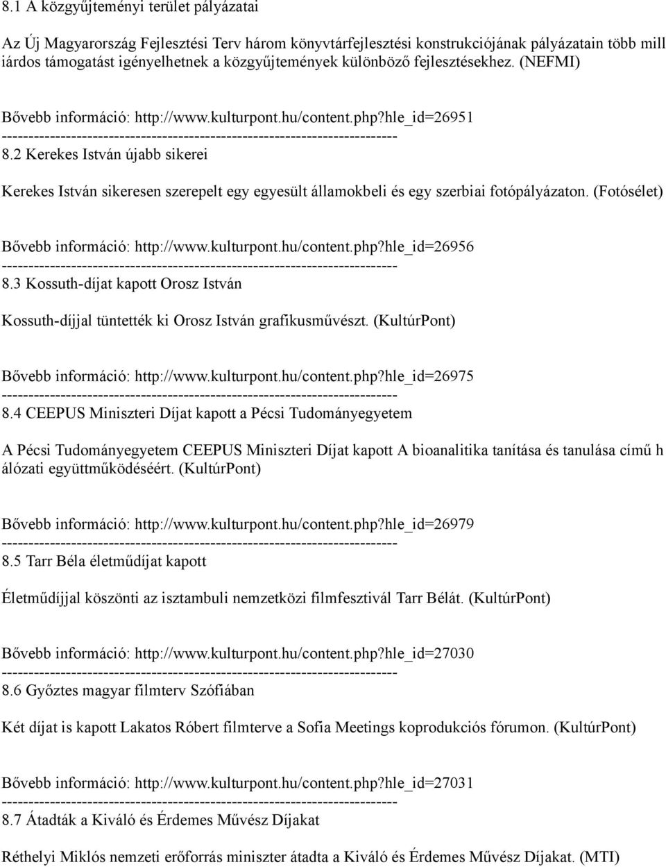 2 Kerekes István újabb sikerei Kerekes István sikeresen szerepelt egy egyesült államokbeli és egy szerbiai fotópályázaton. (Fotósélet) Bővebb információ: http://www.kulturpont.hu/content.php?