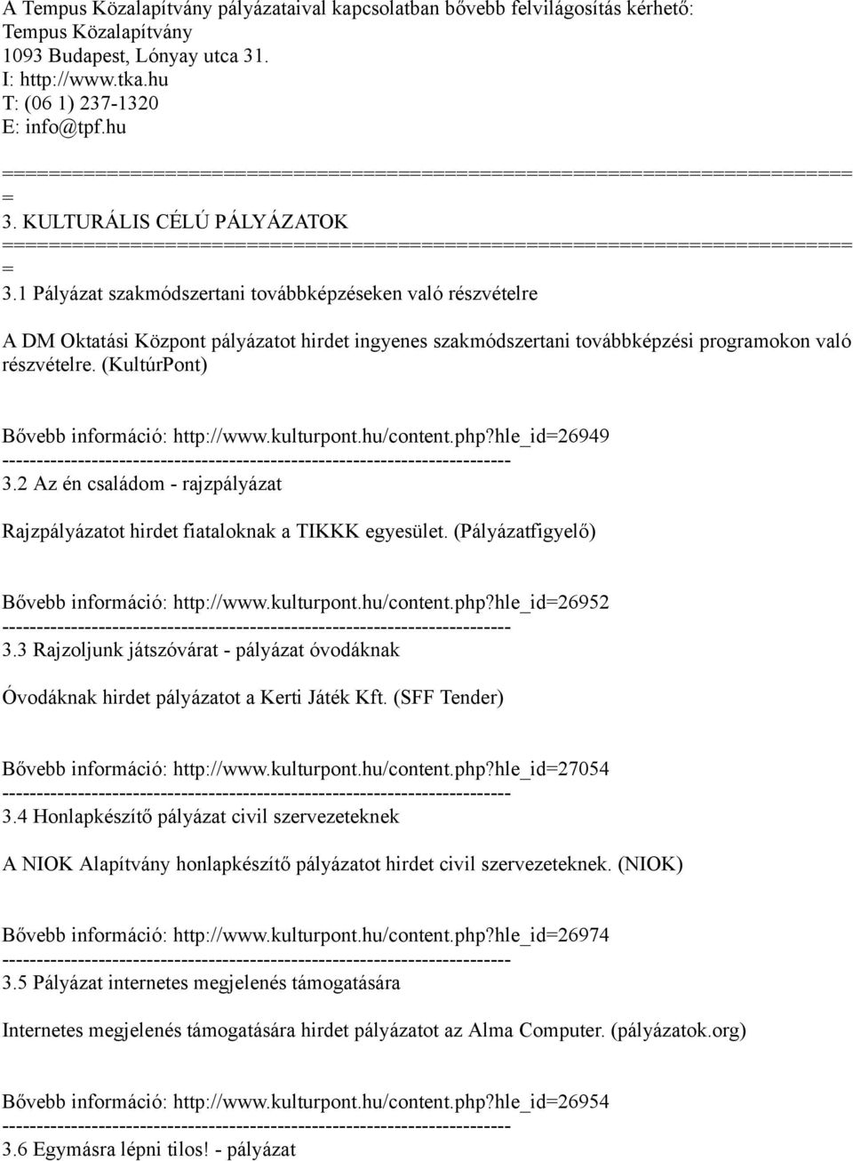 (KultúrPont) Bővebb információ: http://www.kulturpont.hu/content.php?hle_id26949 3.2 Az én családom - rajzpályázat Rajzpályázatot hirdet fiataloknak a TIKKK egyesület.