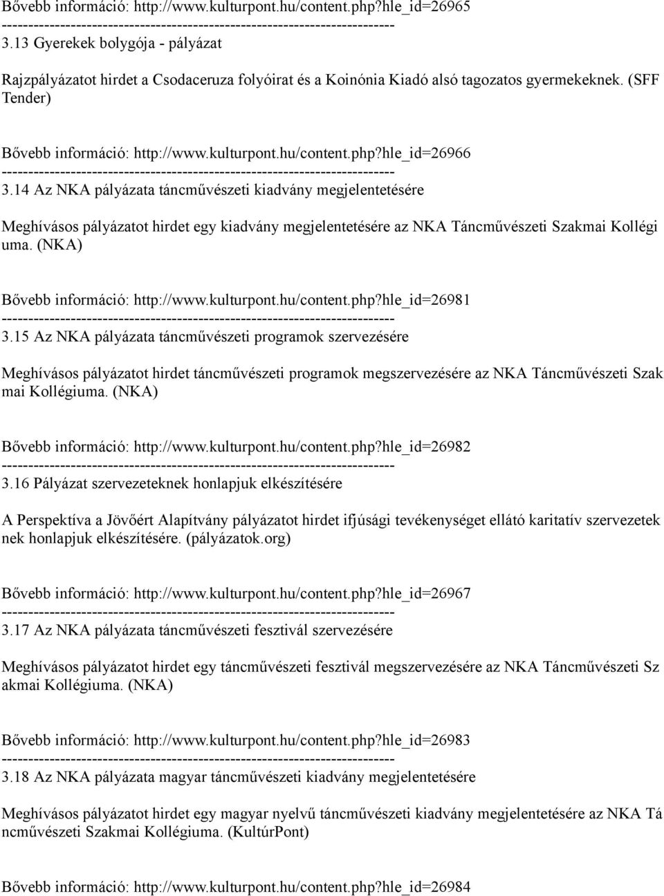 14 Az NKA pályázata táncművészeti kiadvány megjelentetésére Meghívásos pályázatot hirdet egy kiadvány megjelentetésére az NKA Táncművészeti Szakmai Kollégi uma. (NKA) Bővebb információ: http://www.