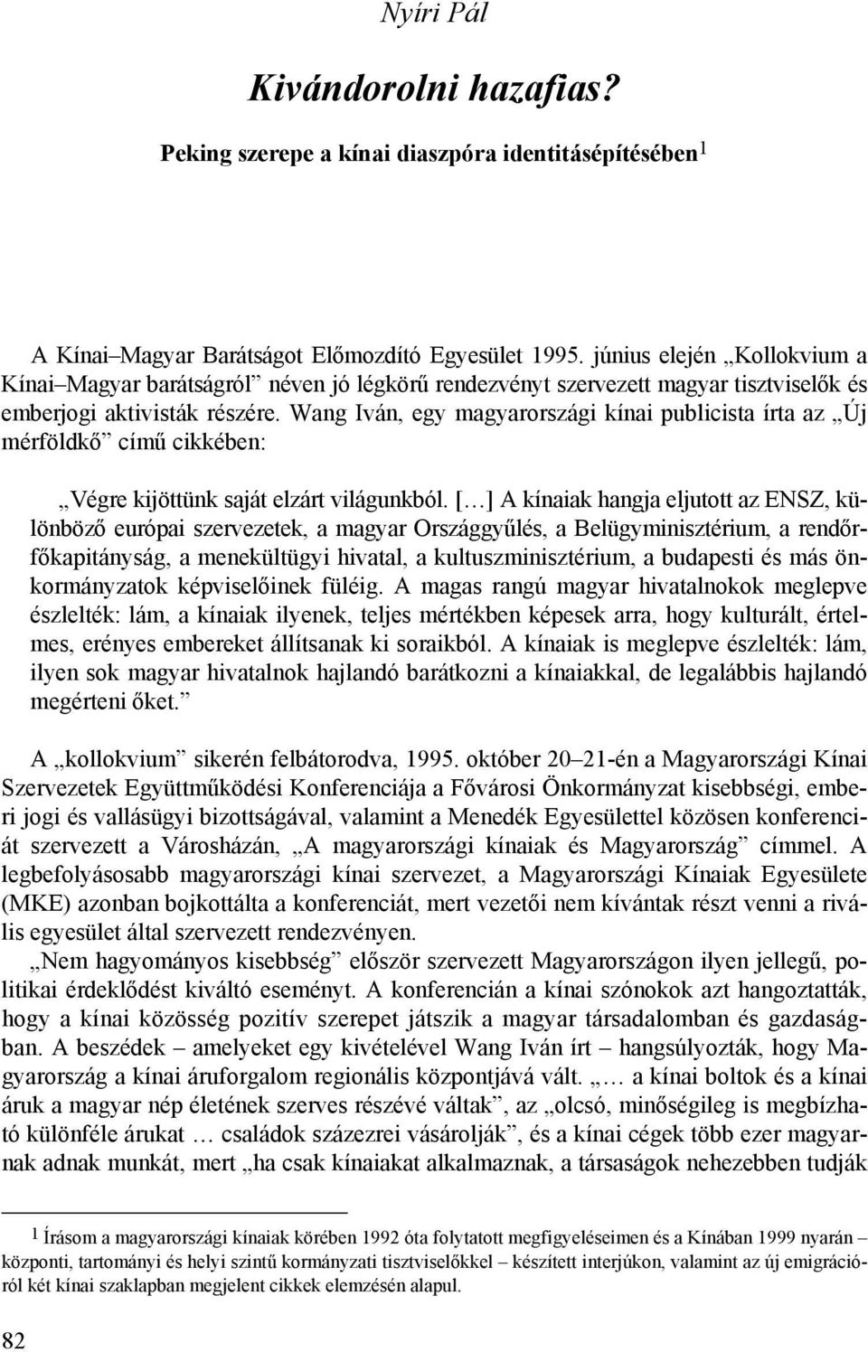 Wang Iván, egy magyarországi kínai publicista írta az Új mérföldkő című cikkében: Végre kijöttünk saját elzárt világunkból.