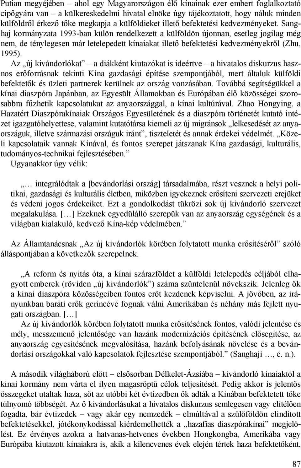 Sanghaj kormányzata 1993-ban külön rendelkezett a külföldön újonnan, esetleg jogilag még nem, de ténylegesen már letelepedett kínaiakat illető befektetési kedvezményekről (Zhu, 1995).