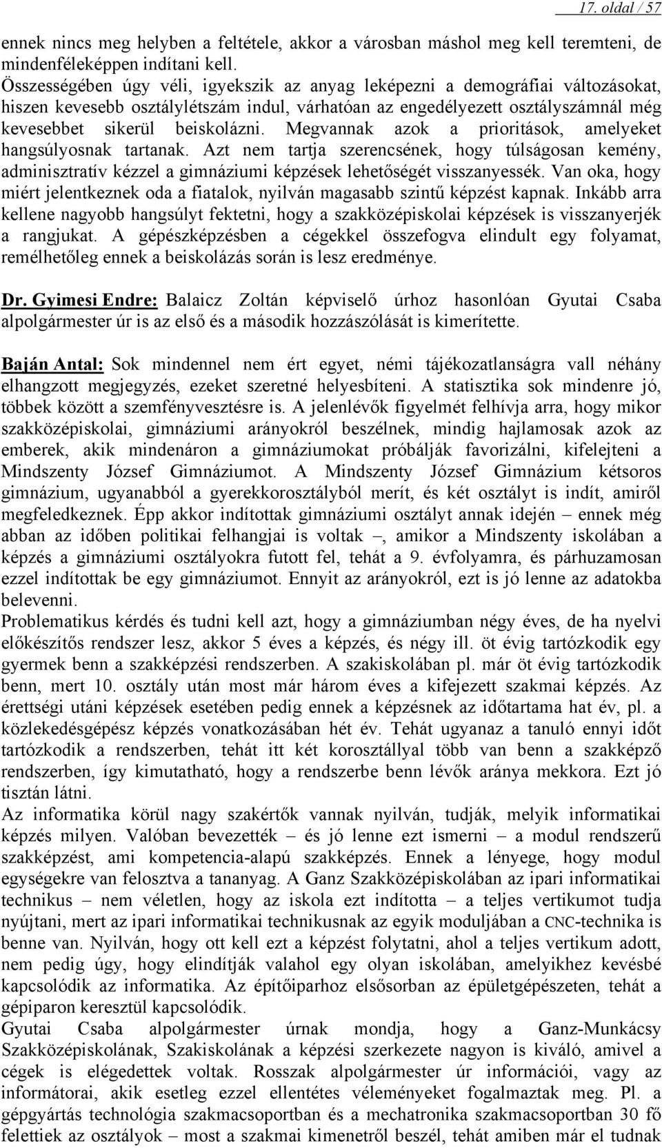 Megvannak azok a prioritások, amelyeket hangsúlyosnak tartanak. Azt nem tartja szerencsének, hogy túlságosan kemény, adminisztratív kézzel a gimnáziumi képzések lehetőségét visszanyessék.