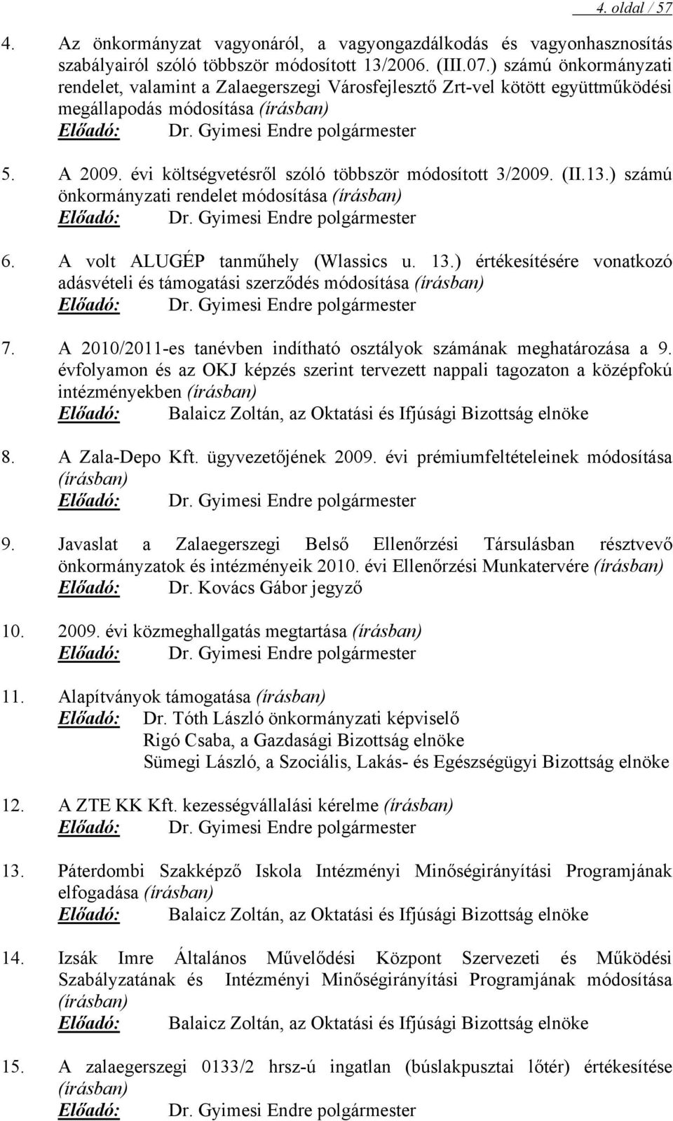 évi költségvetésről szóló többször módosított 3/2009. (II.13.) számú önkormányzati rendelet módosítása (írásban) Előadó: Dr. Gyimesi Endre polgármester 6. A volt ALUGÉP tanműhely (Wlassics u. 13.