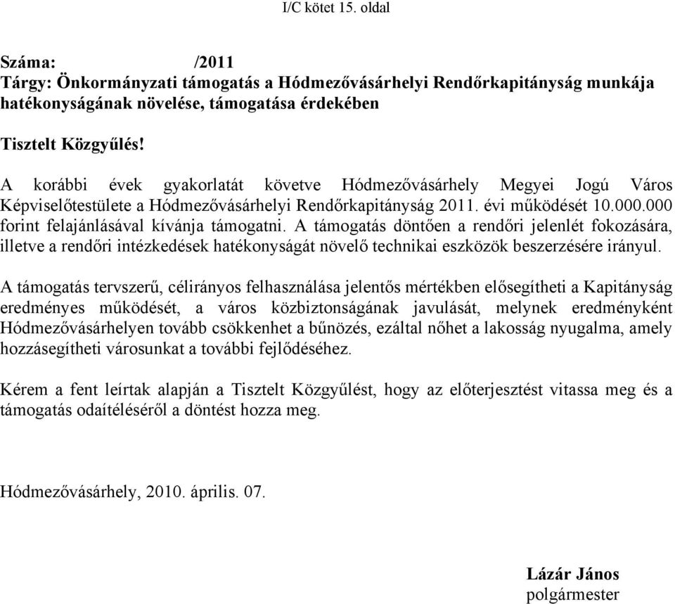 A támogatás döntően a rendőri jelenlét fokozására, illetve a rendőri intézkedések hatékonyságát növelő technikai eszközök beszerzésére irányul.