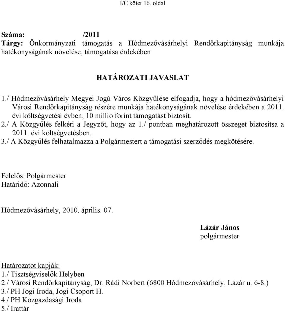 évi költségvetési évben, 10 millió forint támogatást biztosít. 2./ A Közgyűlés felkéri a Jegyzőt, hogy az 1./ pontban meghatározott összeget biztosítsa a 2011. évi költségvetésben. 3.