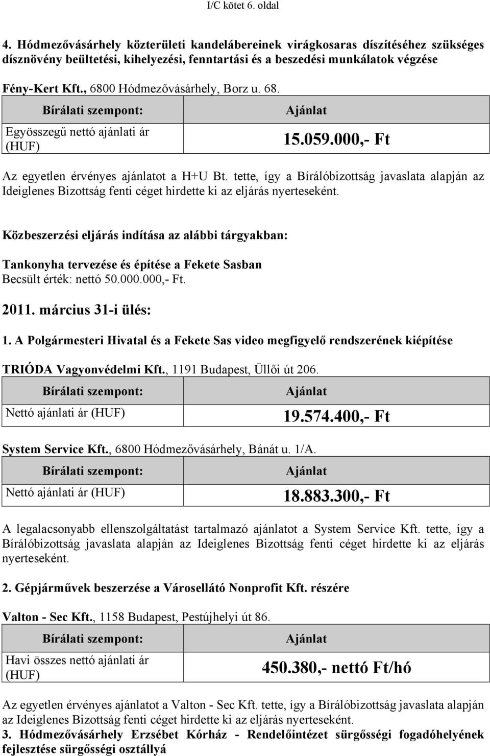 tette, így a Bírálóbizottság javaslata alapján az Ideiglenes Bizottság fenti céget hirdette ki az eljárás nyerteseként.