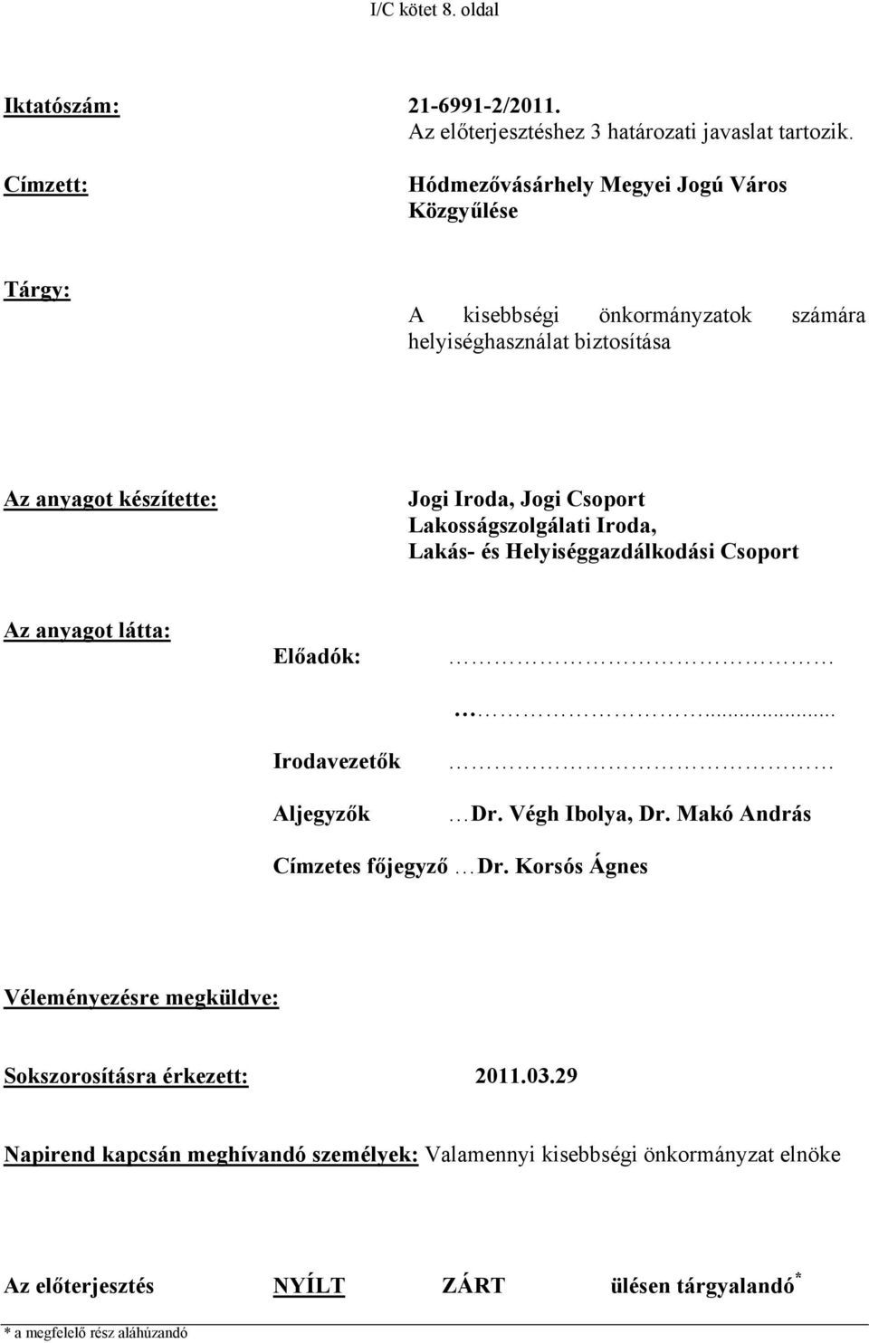 Csoport Lakosságszolgálati Iroda, Lakás- és Helyiséggazdálkodási Csoport Az anyagot látta: Előadók: Irodavezetők Aljegyzők... Dr. Végh Ibolya, Dr.