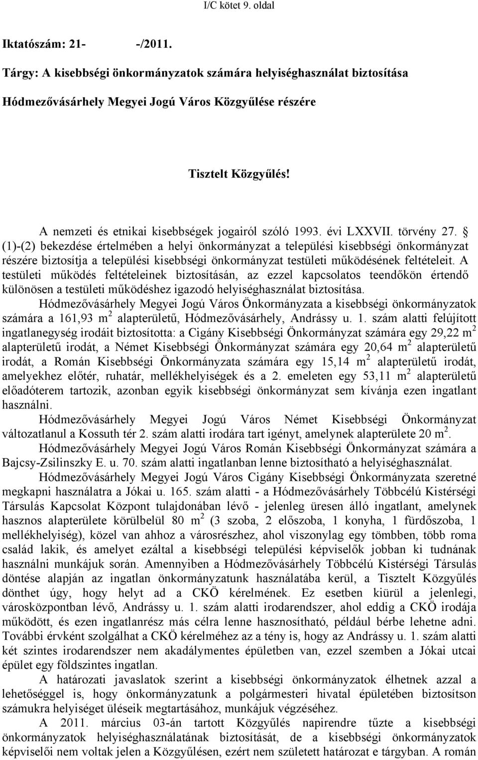 (1)-(2) bekezdése értelmében a helyi önkormányzat a települési kisebbségi önkormányzat részére biztosítja a települési kisebbségi önkormányzat testületi működésének feltételeit.