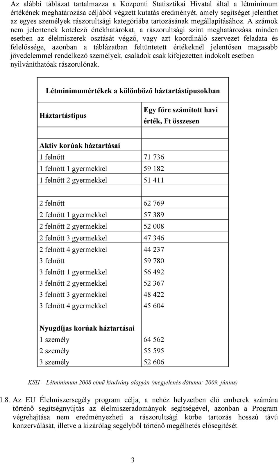 A számok nem jelentenek kötelezı értékhatárokat, a rászorultsági szint meghatározása minden esetben az élelmiszerek osztását végzı, vagy azt koordináló szervezet feladata és felelıssége, azonban a